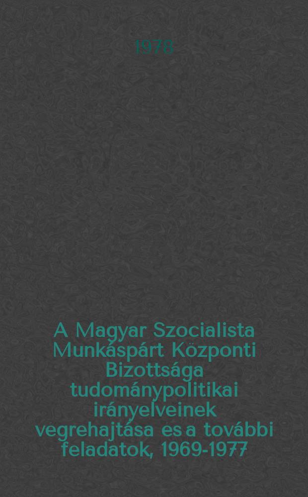 A Magyar Szocialista Munkáspárt Központi Bizottsága tudománypolitikai irányelveinek végrehajtása és a további feladatok, 1969-1977