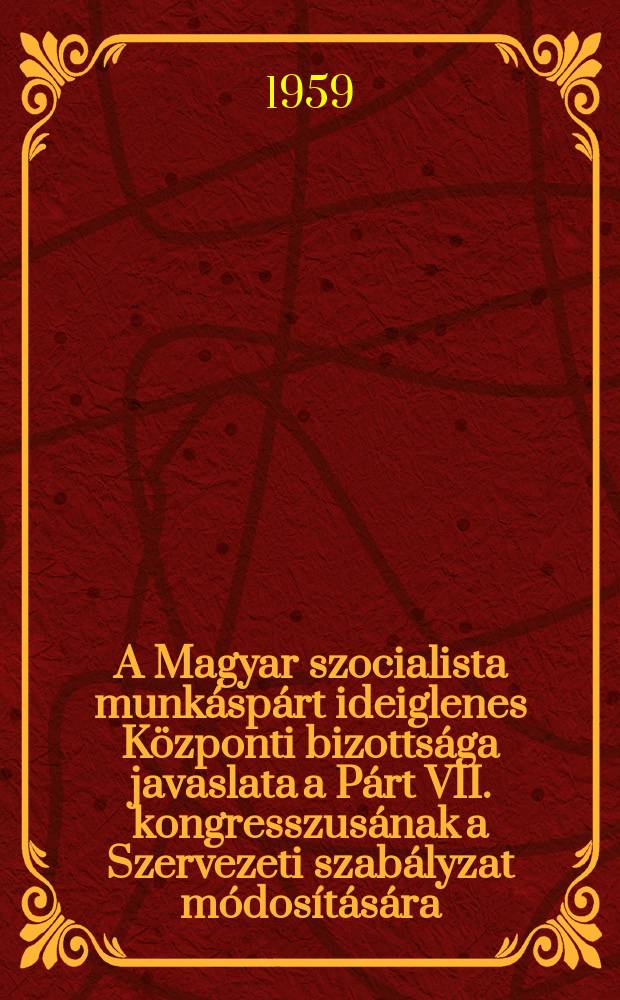 A Magyar szocialista munkáspárt ideiglenes Központi bizottsága javaslata a Párt VII. kongresszusának a Szervezeti szabályzat módosítására