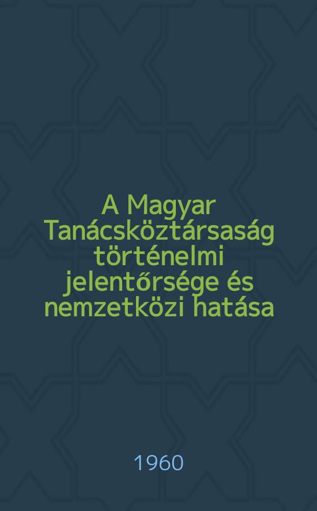 A Magyar Tanácsköztársaság történelmi jelentőrsége és nemzetközi hatása : Eladásgyűjtemény