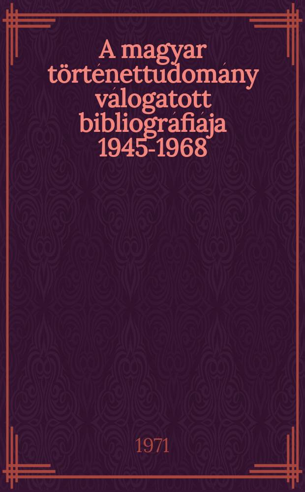 A magyar történettudomány válogatott bibliográfiája 1945-1968