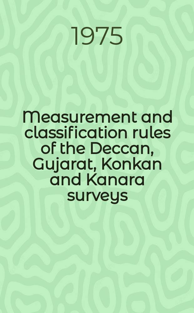Measurement and classification rules of the Deccan, Gujarat, Konkan and Kanara surveys : Selections from the records of the Bombay gov. papers of the joint rep. of 1847 (N DXXXII New ser.)