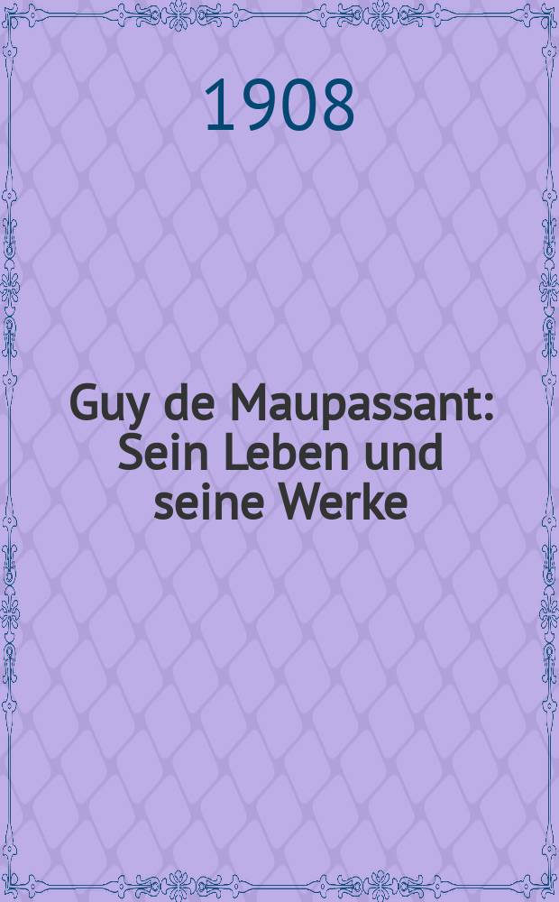 Guy de Maupassant : Sein Leben und seine Werke