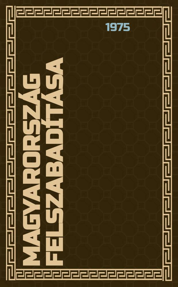 Magyarország felszabadítása : Tanulmányok hazánk felszabadításák történetéből