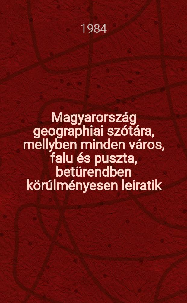 Magyarország geographiai szótára, mellyben minden város, falu és puszta, betürendben körúlményesen leiratik