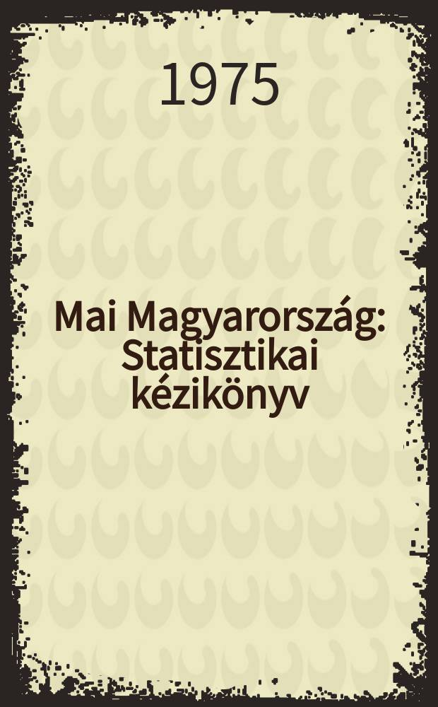 Mai Magyarország : Statisztikai kézikönyv