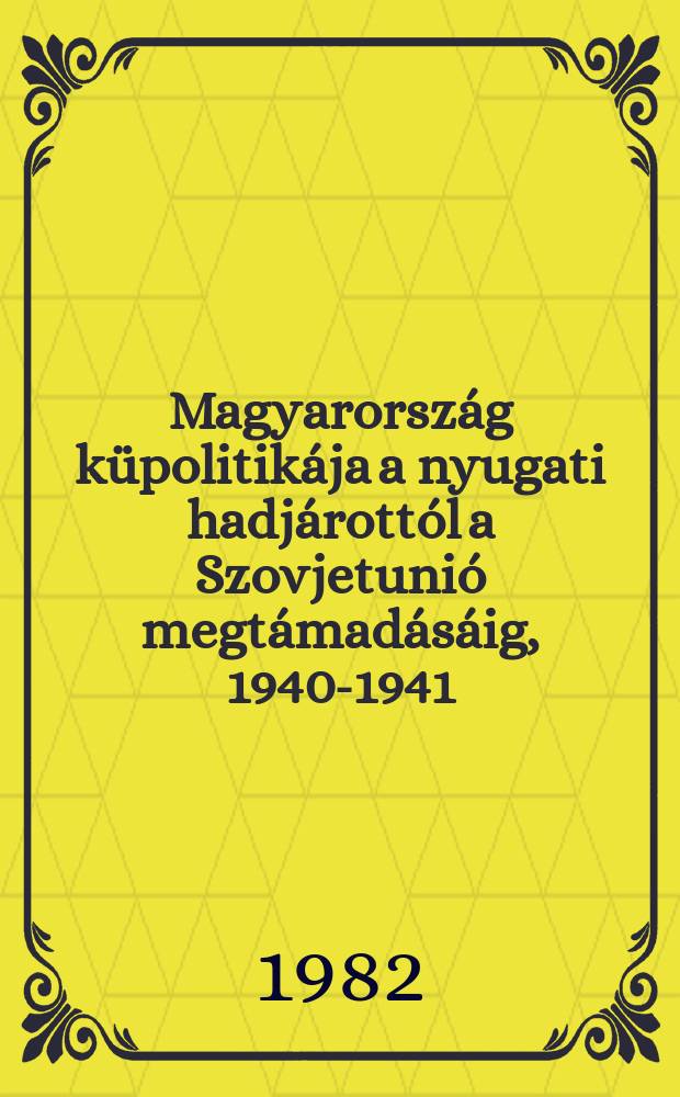 Magyarország küpolitikája a nyugati hadjárottól a Szovjetunió megtámadásáig, 1940-1941