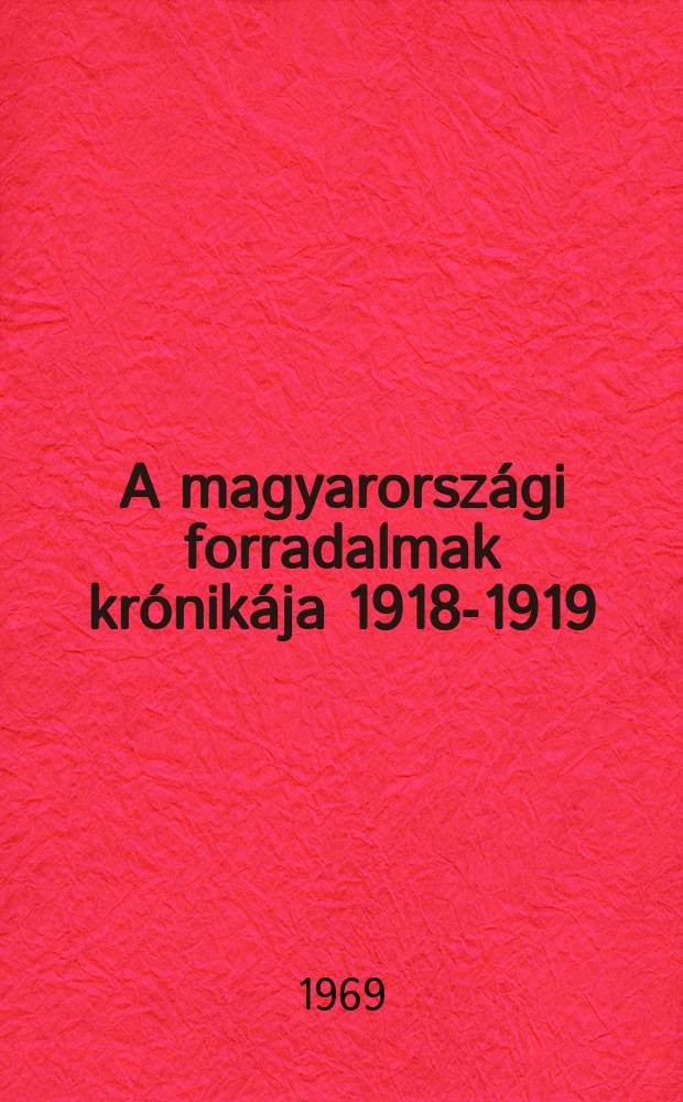 A magyarorsz&aacute;gi forradalmak kr&oacute;nik&aacute;ja 1918-1919