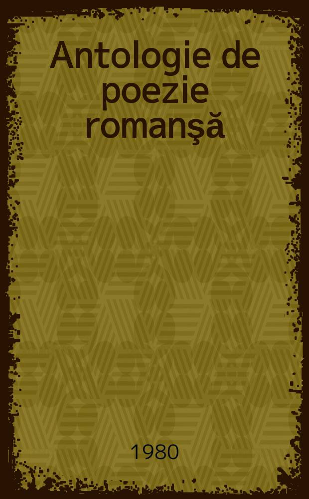 Antologie de poezie romanşă = Antologia poetica romontscha = Antologia poetica rumantscha