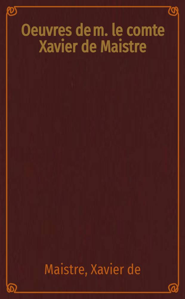 [Oeuvres de m. le comte Xavier de Maistre]