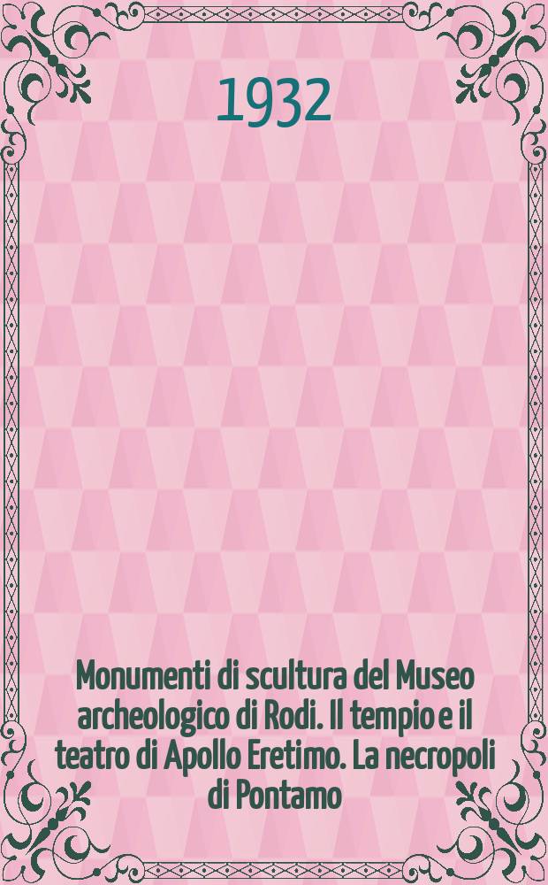 Monumenti di scultura del Museo archeologico di Rodi. Il tempio e il teatro di Apollo Eretimo. La necropoli di Pontamo (Calchi). Nuove epigrafi dalle Sporadi meridionali