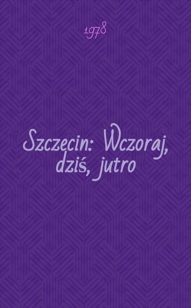 Szczecin : Wczoraj, dziś, jutro