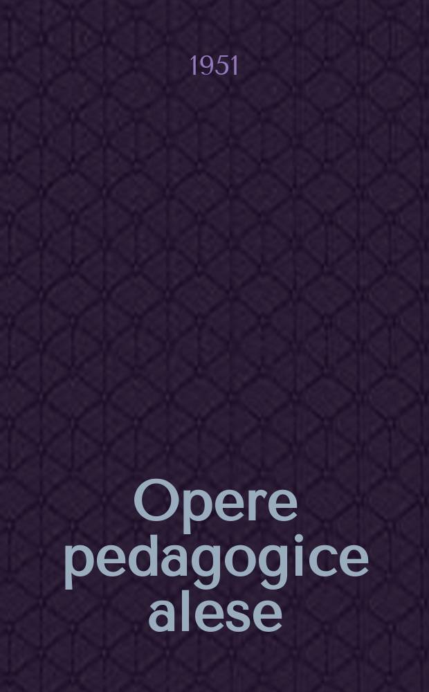 Opere pedagogice alese : Sub &icirc;ngrijirea literară a lui Cezar Petrescu : Vol. 3