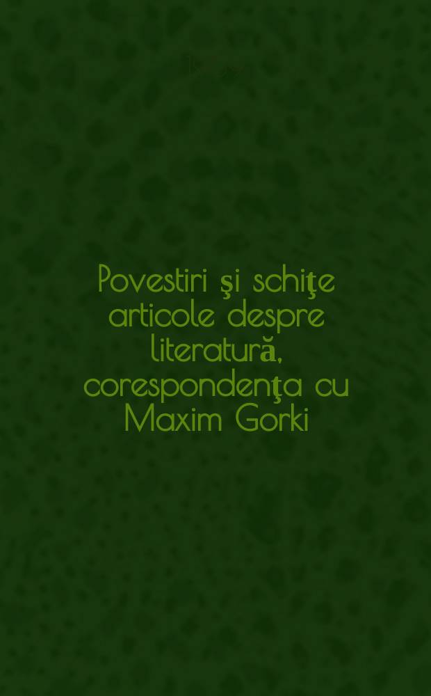 Povestiri şi schiţe articole despre literatură, corespondenţa cu Maxim Gorki
