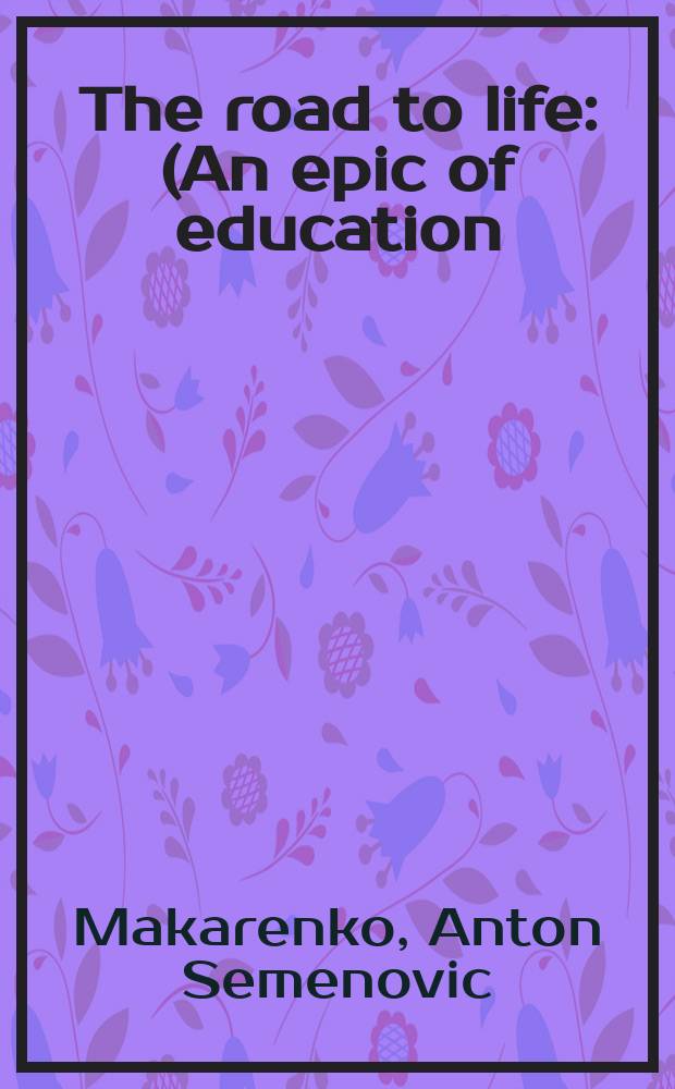 The road to life : (An epic of education) : In 3 parts