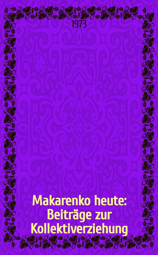 Makarenko heute : Beiträge zur Kollektiverziehung