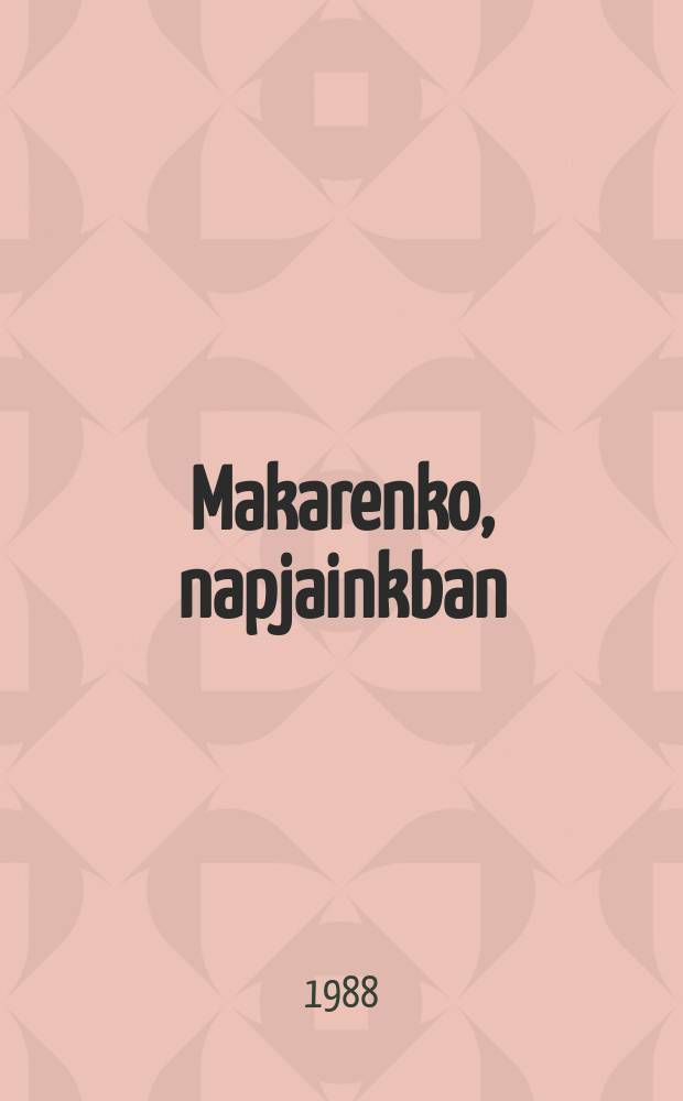 Makarenko, napjainkban : Tanulm&aacute;nyok &eacute;s dokumentumok