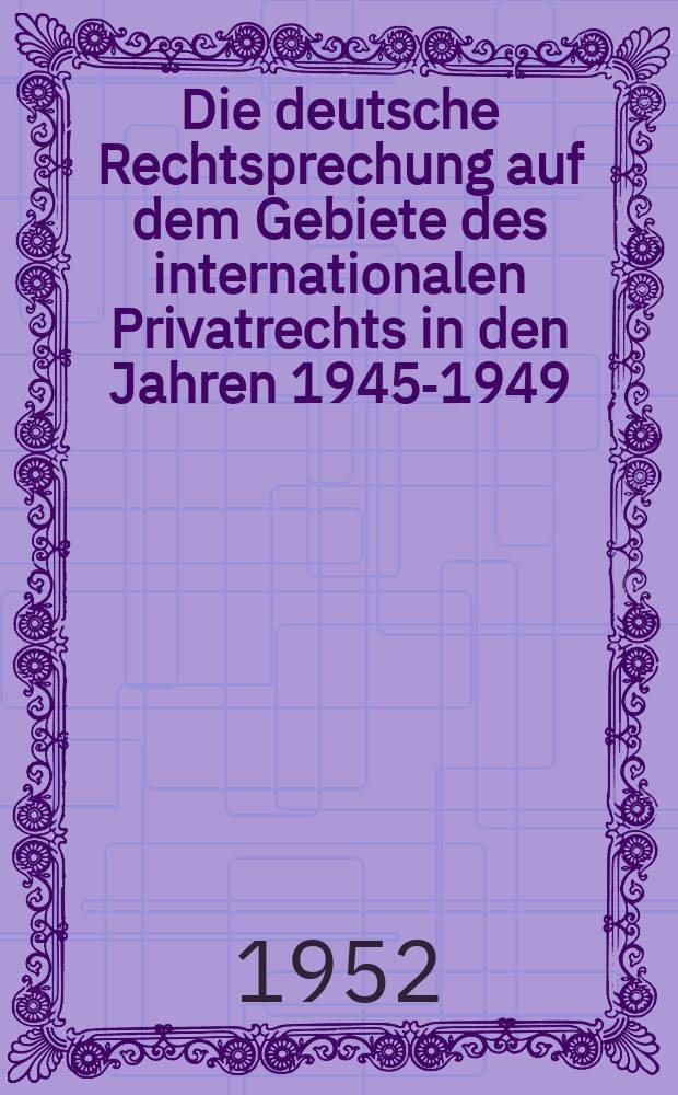 Die deutsche Rechtsprechung auf dem Gebiete des internationalen Privatrechts in den Jahren 1945-1949