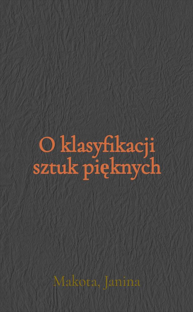 O klasyfikacji sztuk pięknych : Z badań nad estetyka wsp&oacute;łczesna