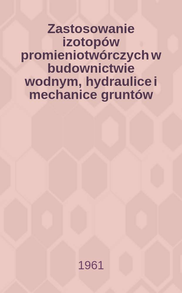 Zastosowanie izotopów promieniotwórczych w budownictwie wodnym, hydraulice i mechanice gruntów