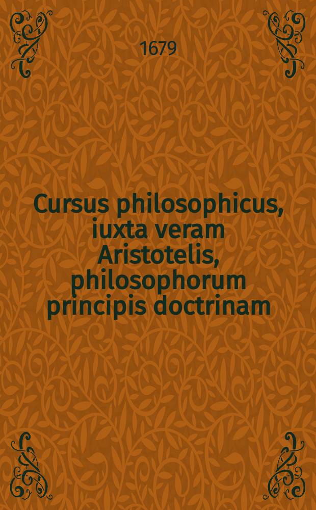 Cursus philosophicus, iuxta veram Aristotelis, philosophorum principis doctrinam