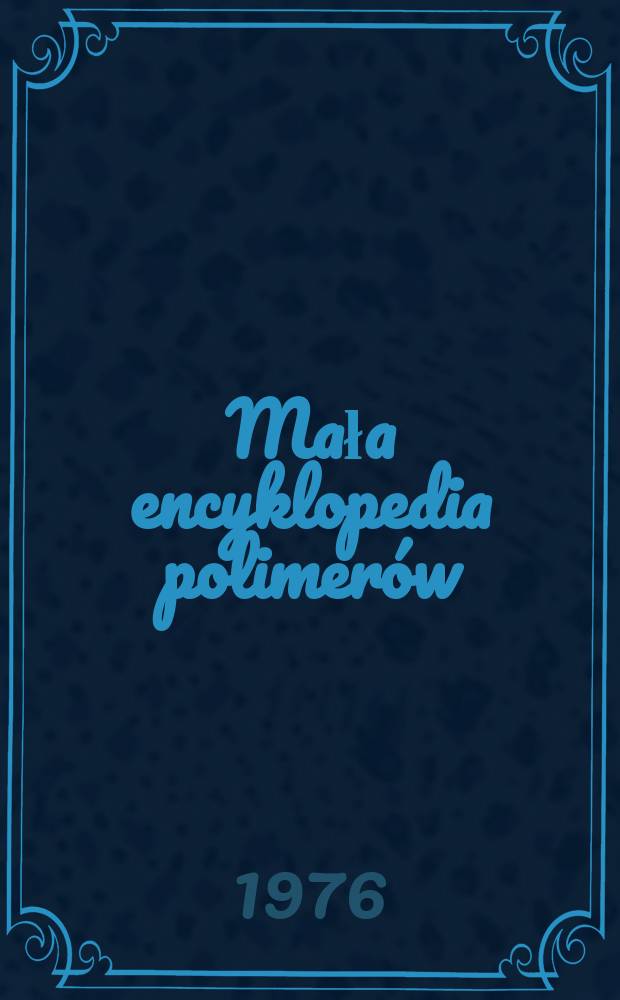 Mała encyklopedia polimer&oacute;w