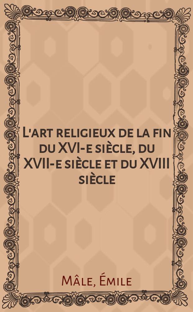 L'art religieux de la fin du XVI-e siècle, du XVII-e siècle et du XVIII siècle : Italie, France, Espagne, Flandres : Étude sur l'iconographie après le Concile de Trente