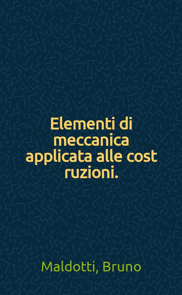 Elementi di meccanica applicata alle cost ruzioni.