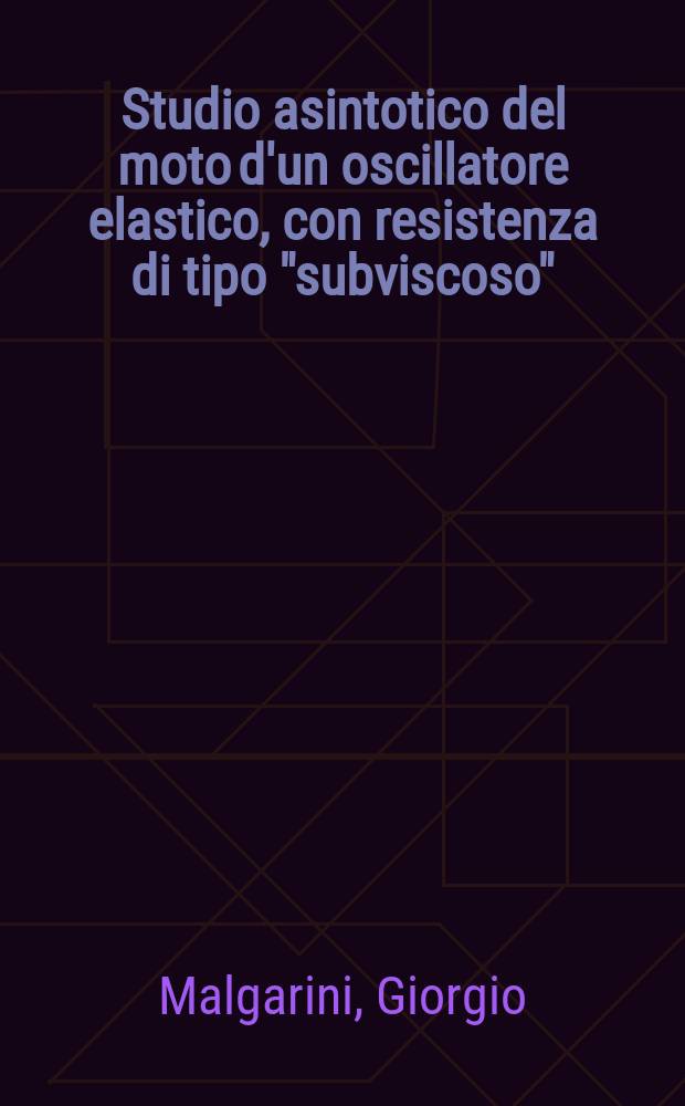 Studio asintotico del moto d'un oscillatore elastico, con resistenza di tipo "subviscoso"