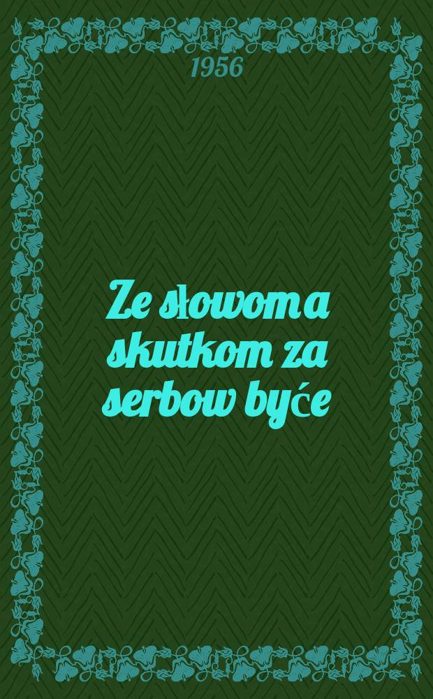 Ze słowom a skutkom za serbow byće : Wujimki ze serbskeho pismowstwa pjeć lětstotkow : Čitanka za 11. lětnik serbskich wyšich šulow