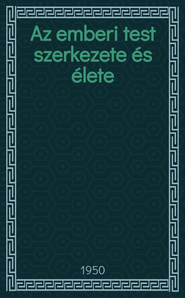 Az emberi test szerkezete és élete