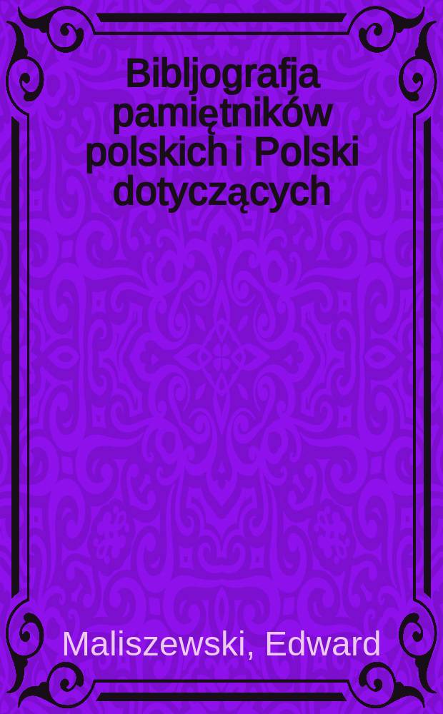 Bibljografja pamiętników polskich i Polski dotyczących : (Druki i rękop.)