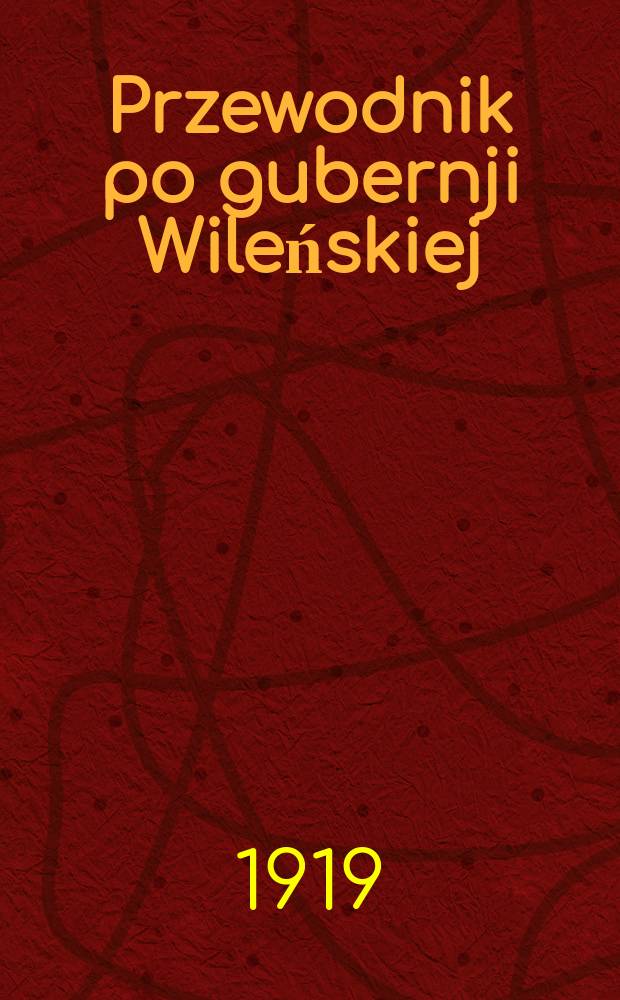 Przewodnik po gubernji Wileńskiej : Zarys statyst.-opisowy