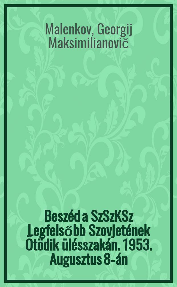 Besz&eacute;d a SzSzKSz Legfelsőbb Szovjet&eacute;nek &Ouml;t&ouml;dik &uuml;l&eacute;sszak&aacute;n. 1953. Augusztus 8-&aacute;n