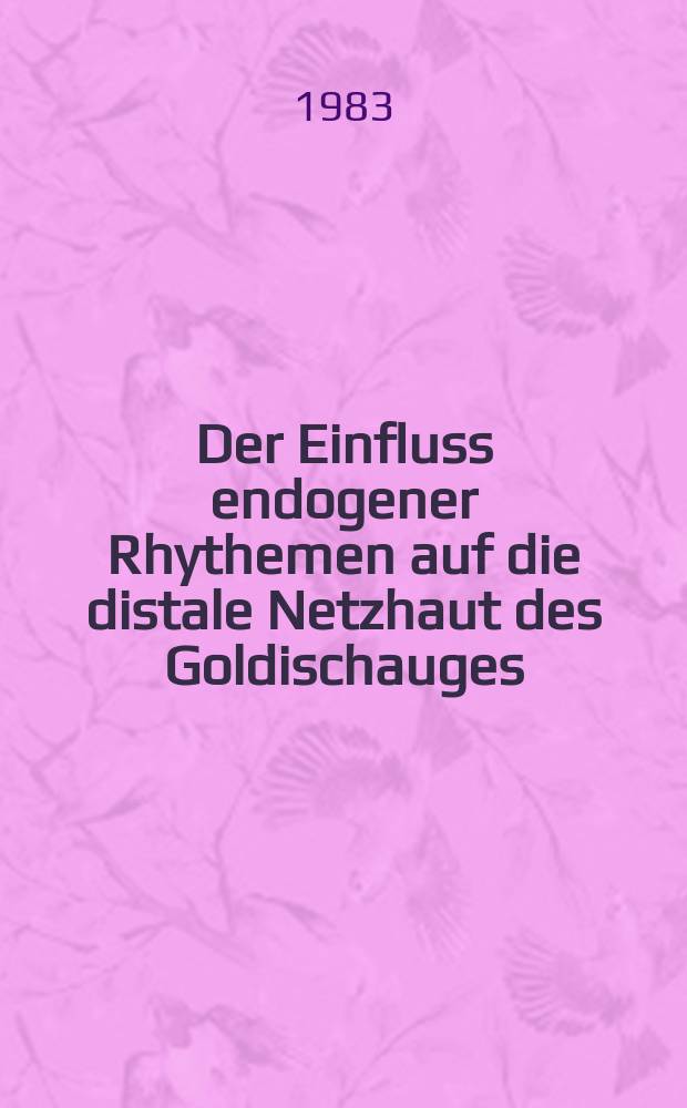 Der Einfluss endogener Rhythemen auf die distale Netzhaut des Goldischauges : Diss