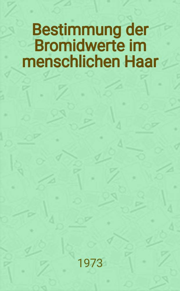 Bestimmung der Bromidwerte im menschlichen Haar : Inaug.-Diss. ... der ... Med. fak. der ... Univ. Erlangen-Nürnberg