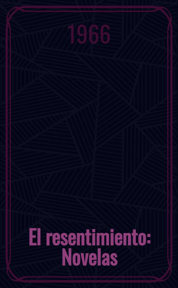 El resentimiento : Novelas