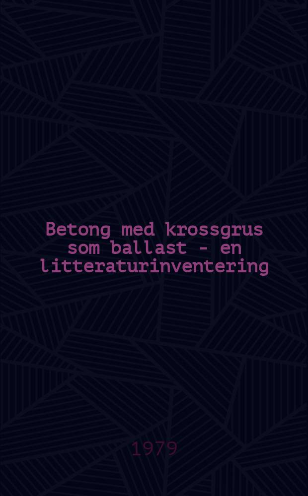Betong med krossgrus som ballast - en litteraturinventering = (Concrete with crushed aggregate - an inventory of the literature)