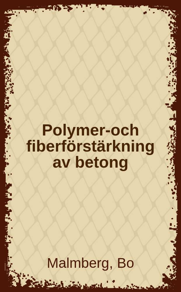 Polymer-och fiberf&ouml;rst&auml;rkning av betong = Polymer and fibre reinforcement of concrete