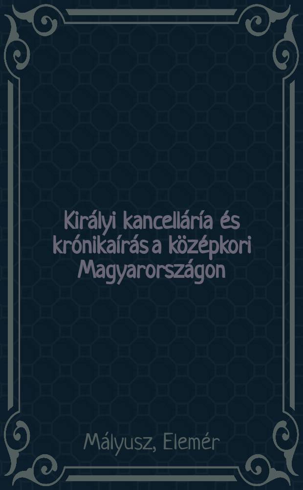 Királyi kancelláría és krónikaírás a középkori Magyarországon