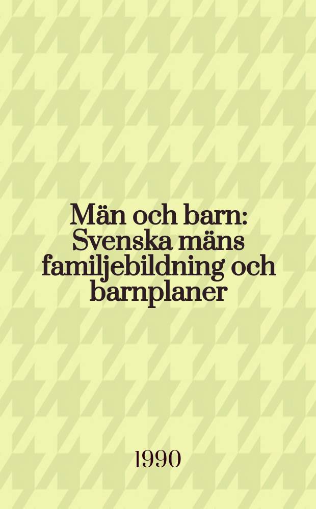 Män och barn : Svenska mäns familjebildning och barnplaner : Resultat från en enkätundersökning