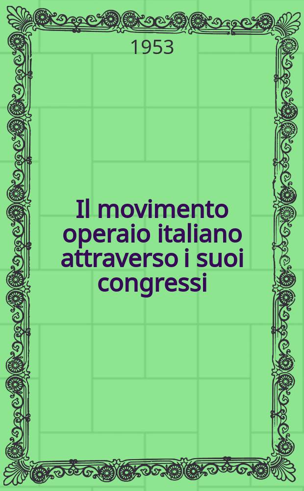 Il movimento operaio italiano attraverso i suoi congressi : Dalle origini alla formazione del Partito socialista (1853-1892)