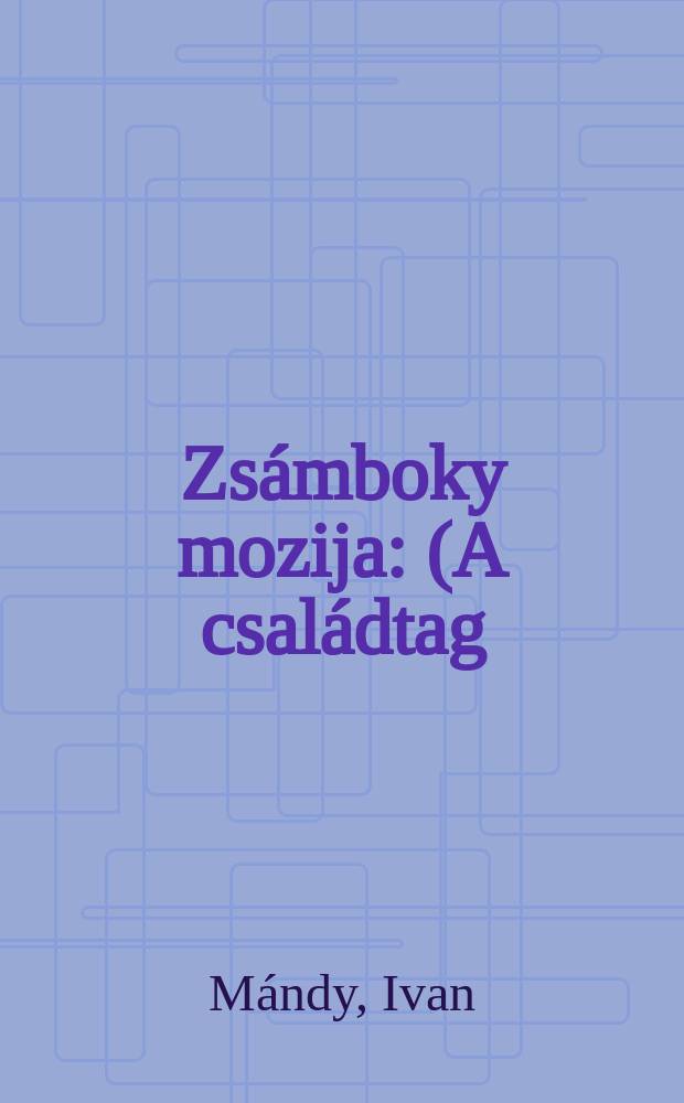 Zsámboky mozija : (A családtag)