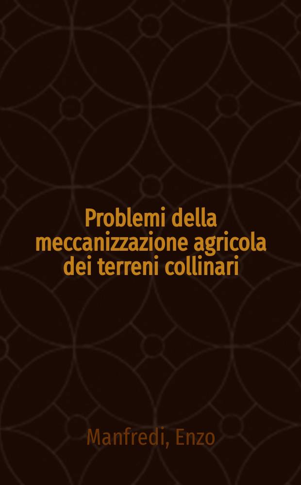 Problemi della meccanizzazione agricola dei terreni collinari : Relazione presentata al II. Convegno per la sicurezza del lavoro nelle aziende agricole, Grottaferrata, 3-6 apr. 1967