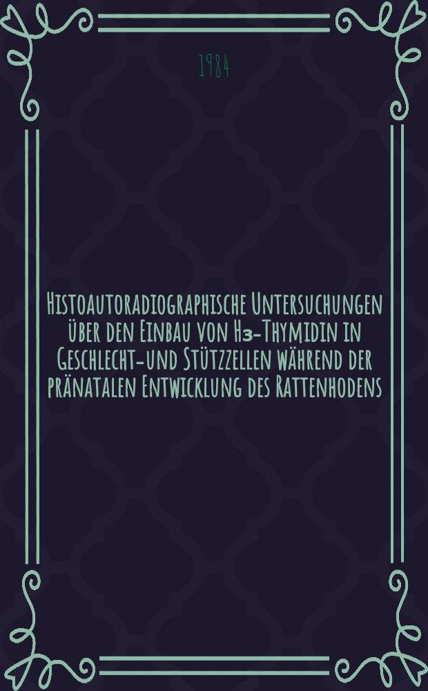 Histoautoradiographische Untersuchungen über den Einbau von H₃-Thymidin in Geschlechts- und Stützzellen während der pränatalen Entwicklung des Rattenhodens : Inaug.-Diss