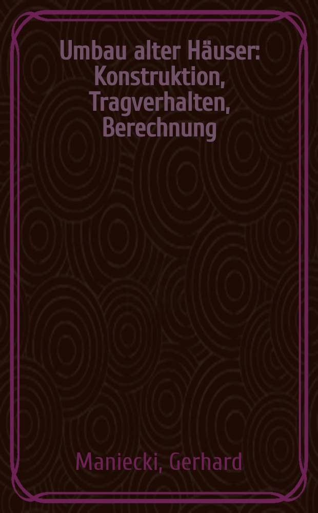 Umbau alter Häuser : Konstruktion, Tragverhalten, Berechnung