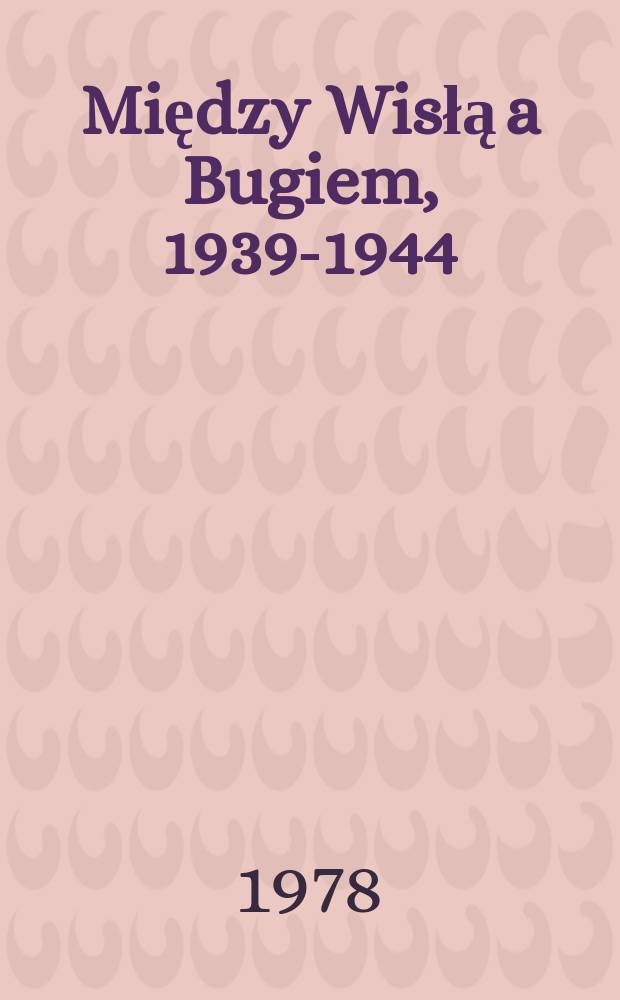 Między Wisłą a Bugiem, 1939-1944 : Studium o polityce okupanta i postawach społeczeństwa