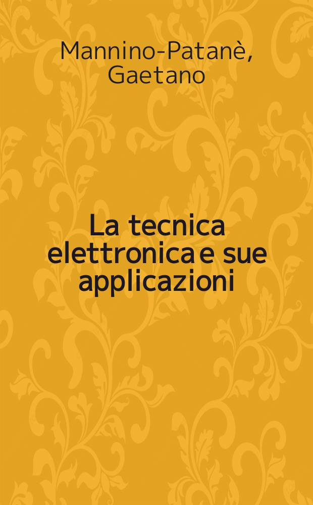 La tecnica elettronica e sue applicazioni : (Dall'elettrone alla televisione a colori)