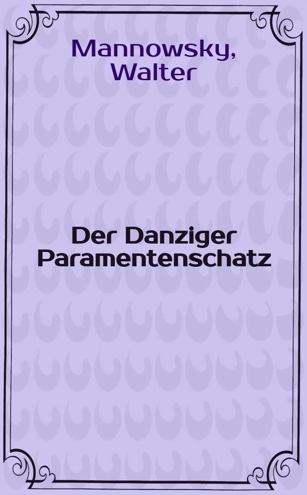 Der Danziger Paramentenschatz : Kirchliche Gewänder und Stickereien aus der Marienkirche