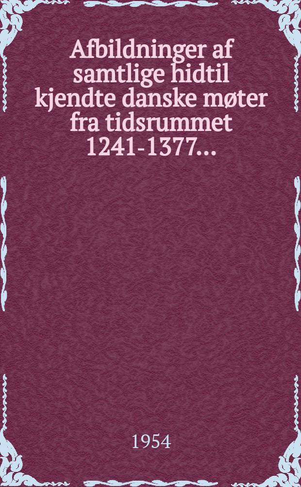 Afbildninger af samtlige hidtil kjendte danske møter fra tidsrummet 1241-1377 ... : Haandbog for samlere
