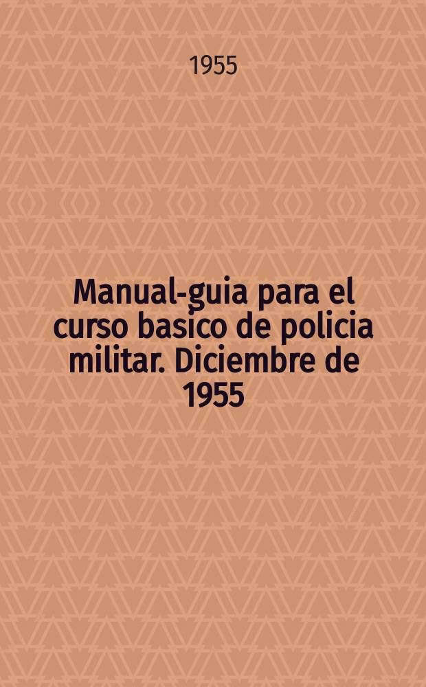 Manual-guia para el curso basico de policia militar. Diciembre de 1955